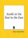 Azoth or the Star in the East - Arthur Edward Waite