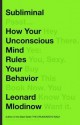 Subliminal: How Your Unconscious Mind Rules Your Behavior - Leonard Mlodinow