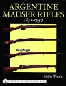 Argentine Mauser Rifles: 1871-1959 (Schiffer Military History Book) - Colin Webster