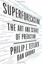 Superforecasting: The Art and Science of Prediction - Philip E. Tetlock, Dan Gardner