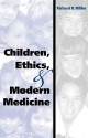 Children, Ethics, and Modern Medicine - Richard B. Miller