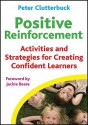 Positive Reinforcement: Activities and Strategies for Creating Confident Learners [With CDROM] - Peter Clutterbuck