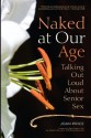 Naked at Our Age: Talking Out Loud About Senior Sex - Joan Price