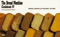 The Bread Machine Cookbook IV: Whole Grains & Natural Sugars (Nitty Gritty Cookbooks) (No. 4) - Donna Rathmell German