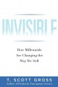 Invisible: How Millennials Are Changing the Way We Sell - T. Scott Gross