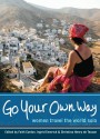 Go Your Own Way: Women Travel the World Solo - Faith Conlon, Faith Conlon, Ingrid Emerick