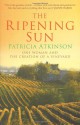 The Ripening Sun: One Woman and the Creation of a Vineyard - Patricia Atkinson