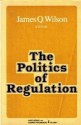 The Politics of Regulation - James Q. Wilson