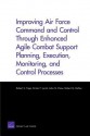 Improving Air Force Command and Control Through Enhanced Agile Combat Support Planning, Execution, Monitoring, and Control Processes - Robert S. Tripp, Kristin F. Lynch, John G. Drew