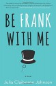 Be Frank With Me: A Novel - Julia Claiborne Johnson