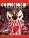 On Wisconsin!: A Celebration of Football, Basketball, and Other Badger Sports - Don Kopriva, Jim Mott, Pat Richter