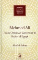 Mehmed Ali: From Ottoman Governor to Ruler of Egypt - Khaled Fahmy