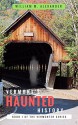 Vermont Haunted History: Vermont Ghost Stories, Folklore, Myths, Curses and Legends (The Vermonter Series Book 1) - William Alexander