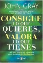 Consigue lo que quieres, valora lo que tienes - John Gray, Maria Eugenia Ciocchini