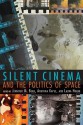 Silent Cinema and the Politics of Space - Jennifer M. Bean, Laura Horak, Anupama Kapse