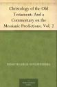 Christology of the Old Testament: And a Commentary on the Messianic Predictions. Vol. 2 - Ernst Wilhelm Hengstenberg, Theodore Meyer