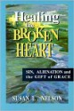 Healing The Broken Heart: Sin, Alienation, And The Gift Of Grace - Susan L. Nelson