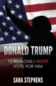 Donald Trump: 15 Reasons I Wont Vote For Him - Sara Stephens