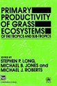 Primary Productivity of Grass Ecosystems of the Tropics and Sub-Tropics - S.P. Long