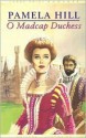 O Madcap Duchess - Pamela Hill