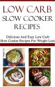 Low Carb Slow Cooker Recipes: Delicious And Easy Low Carb Slow Cooker Recipes (Low Carb Diet Recipes) - Karen Adams