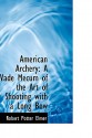 American Archery: A Vade Mecum of the Art of Shooting with a Long Bow - Robert Elmer