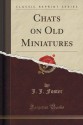 Chats on Old Miniatures (Classic Reprint) - J. J. Foster