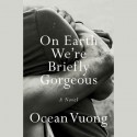 On Earth We're Briefly Gorgeous - Ocean Vuong