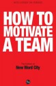 How To Motivate A Team - The Editors of New Word City