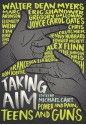 Taking Aim: Power and Pain, Teens and Guns - Michael Cart, Marc Aronson, Edward Averett, Francesca Lia Block, Chris Crutcher, Alex Flinn, Gregory Galloway, Jennifer Hubbard, Peter Johnson, Ron Koertge, Chris Lynch, Walter Dean Myers, Joyce Carol Oates, Eric Shanower, Will Weaver, Elizabeth Wein, Tim Wynne-Jones