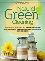 Natural Green Cleaning: Your Step-By-Step Guide to Cleaning, Organizing, and Maintaining an Immaculate Home with Natural Cleaning Recipes - David Stone