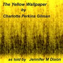 The Yellow Wallpaper: A Story - Charlotte Perkins Gilman, Jennifer M. Dixon, Listen2aBook.com