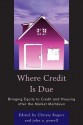 Where Credit Is Due: Bringing Equity to Credit and Housing After the Market Meltdown - Christy Rogers, Vanessa Carter, Gail Christopher, Rick Cohen, Jeffrey D. Dillman, Gary Dymski, Deyanira Del Rio, Ira Goldstein, Henry Korman, Jillian Olinger, Rhonda Ortiz, Manuel Pastor, Christopher L. Peterson, Thomas H. Stanton, Hannah Thomas, Dan Urevick-Ackelsberg, 