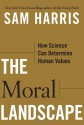 The Moral Landscape: How Science Can Determine Human Values - Sam Harris