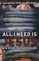 All I Need Is Jesus and a Good Pair of Jeans: The Tired Supergirl's Search for Grace - Susanna Foth Aughtmon