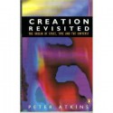 Creation Revisited: The Origin of Space, Time and the Universe - P.W. Atkins