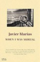 When I Was Mortal - Javier Marías