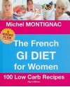 The French GI Diet for Women: 100 Low Carb Recipes - Michel Montignac