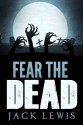 Fear the Dead: A Zombie Apocalypse Book - Jack Lewis