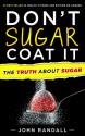 Don't Sugar Coat It: The Truth About Sugar - John Randall