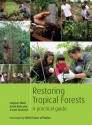 Restoring Tropical Forests: A Practical Guide - Stephen Elliott