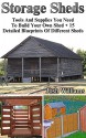 Storage Sheds: Tools And Supplies You Need To Build Your Own Shed + 15 Detailed Blueprints Of Different Sheds: (How To Build A Shed, DIY Shed) (Plans For Sheds, Sheds And Barns) - Josh Williams