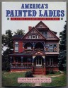 America's Painted Ladies: The Ultimate Celebration of Our Victorians - Elizabeth Pomada, Michael Larsen