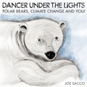 Dancer Under the Lights: Polar Bears, Climate Change and You! - Joe Sacco, Anthony Sacco