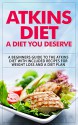 Atkins Diet: A Diet You Deserve: A Beginners Guide to the Atkins Diet with Included Recipes for Weight Loss and a Diet Plan (atkins diet, atkins diet book, ... diet for beginners, atkins diet cookbook) - Storm Wayne, Kyle Nobel, Elliot Flare, Atkins, Oliver Johns, Ryan Boller, Vivian Rose