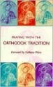 Praying with the Orthodox Tradition - Stefano Parenti, Paula Clifford