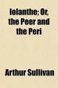 Iolanthe; Or, the Peer and the Peri - Arthur Sullivan