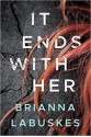 It Ends With Her - Brianna Labuskes