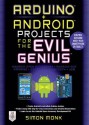 Arduino + Android Projects for the Evil Genius: Control Arduino with Your Smartphone or Tablet - Simon Monk