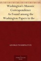 Washington's Masonic Correspondence as Found Among the Washington Papers in the Library of Congress - George Washington